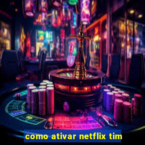 como ativar netflix tim